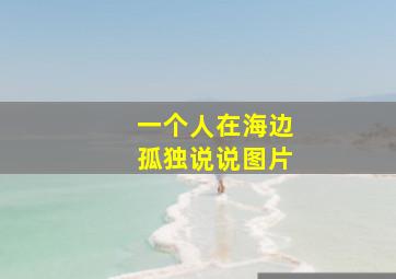 一个人在海边孤独说说图片