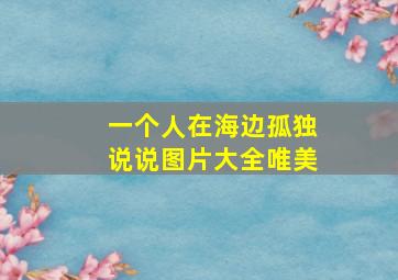 一个人在海边孤独说说图片大全唯美