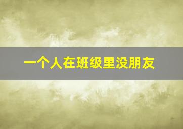 一个人在班级里没朋友