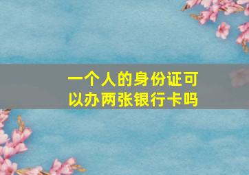 一个人的身份证可以办两张银行卡吗