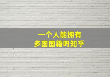 一个人能拥有多国国籍吗知乎