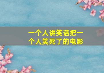 一个人讲笑话把一个人笑死了的电影