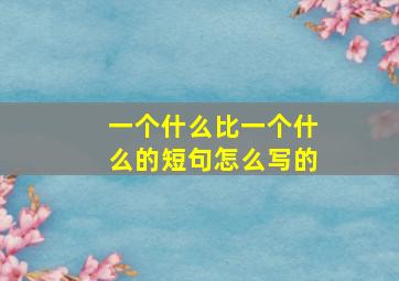 一个什么比一个什么的短句怎么写的