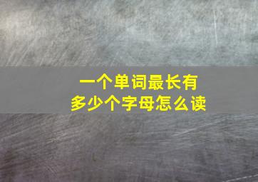 一个单词最长有多少个字母怎么读