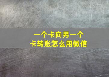 一个卡向另一个卡转账怎么用微信