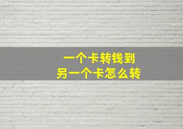 一个卡转钱到另一个卡怎么转