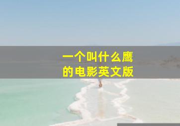 一个叫什么鹰的电影英文版