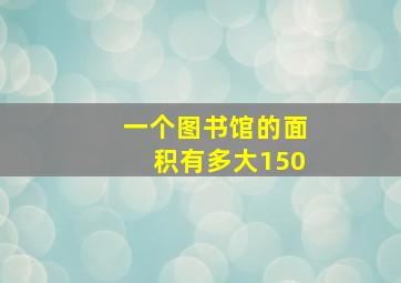 一个图书馆的面积有多大150