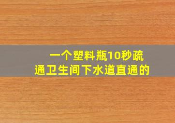 一个塑料瓶10秒疏通卫生间下水道直通的