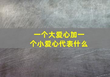 一个大爱心加一个小爱心代表什么