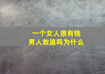 一个女人很有钱男人敢追吗为什么