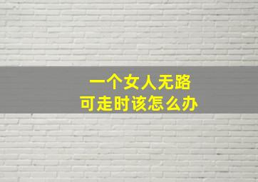 一个女人无路可走时该怎么办