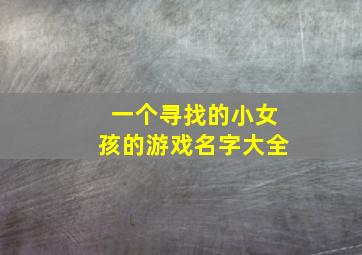 一个寻找的小女孩的游戏名字大全