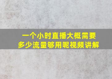 一个小时直播大概需要多少流量够用呢视频讲解