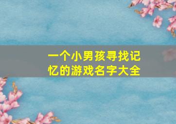 一个小男孩寻找记忆的游戏名字大全