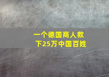 一个德国商人救下25万中国百姓