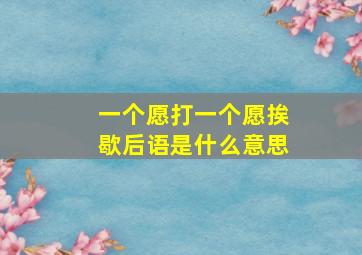 一个愿打一个愿挨歇后语是什么意思