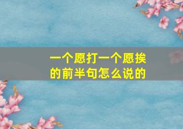 一个愿打一个愿挨的前半句怎么说的