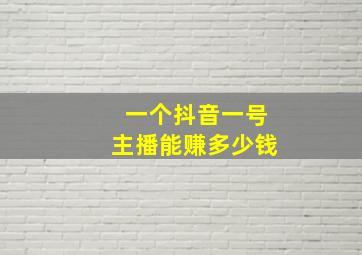 一个抖音一号主播能赚多少钱