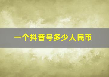 一个抖音号多少人民币