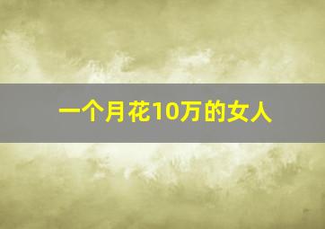 一个月花10万的女人