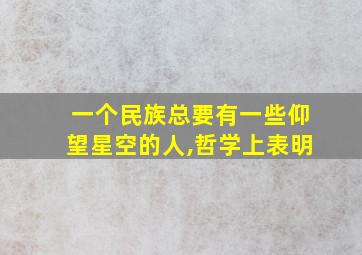 一个民族总要有一些仰望星空的人,哲学上表明