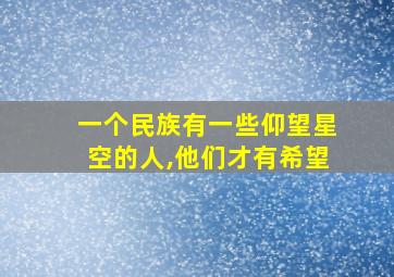 一个民族有一些仰望星空的人,他们才有希望