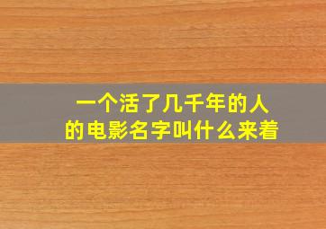 一个活了几千年的人的电影名字叫什么来着