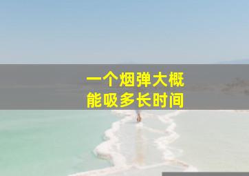 一个烟弹大概能吸多长时间