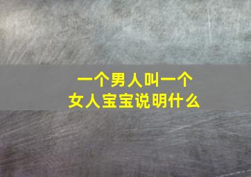 一个男人叫一个女人宝宝说明什么