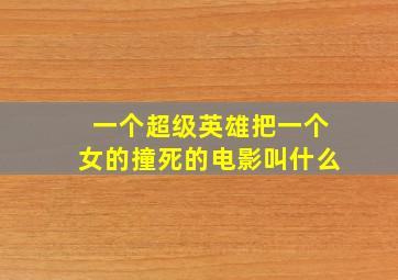 一个超级英雄把一个女的撞死的电影叫什么