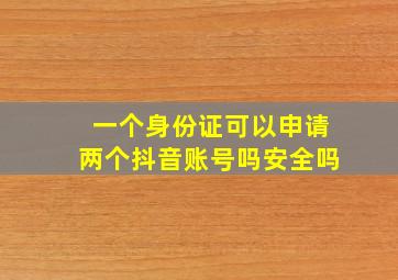 一个身份证可以申请两个抖音账号吗安全吗