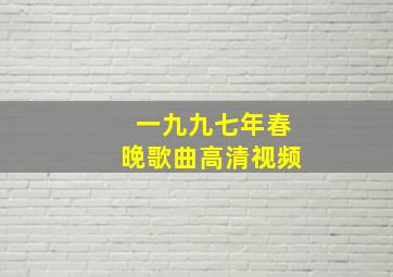 一九九七年春晚歌曲高清视频