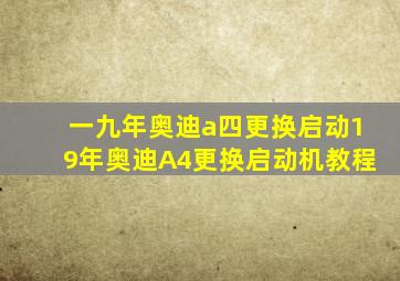 一九年奥迪a四更换启动19年奥迪A4更换启动机教程