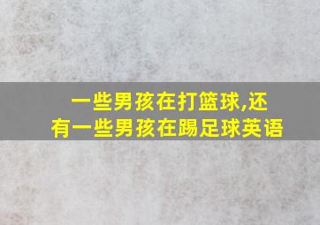 一些男孩在打篮球,还有一些男孩在踢足球英语