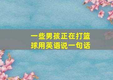 一些男孩正在打篮球用英语说一句话