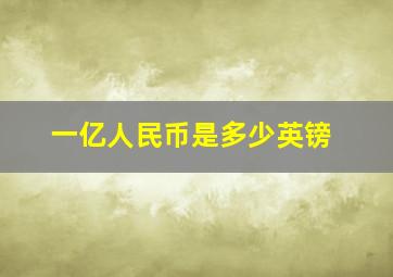 一亿人民币是多少英镑