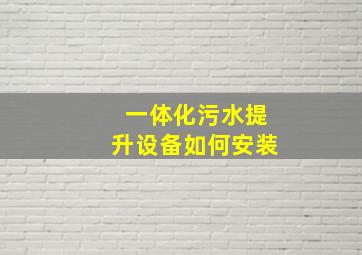 一体化污水提升设备如何安装