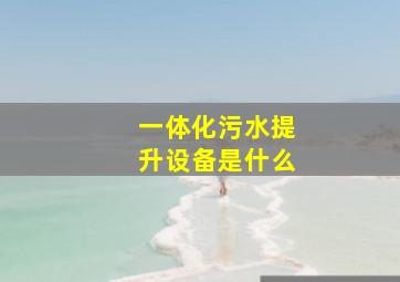 一体化污水提升设备是什么