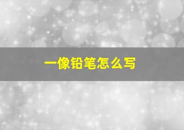 一像铅笔怎么写