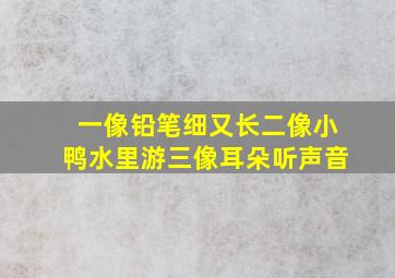 一像铅笔细又长二像小鸭水里游三像耳朵听声音