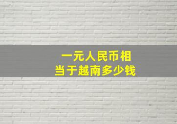 一元人民币相当于越南多少钱