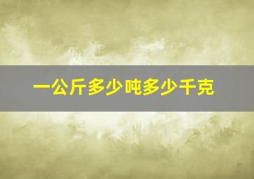 一公斤多少吨多少千克