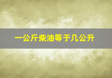 一公斤柴油等于几公升