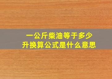 一公斤柴油等于多少升换算公式是什么意思