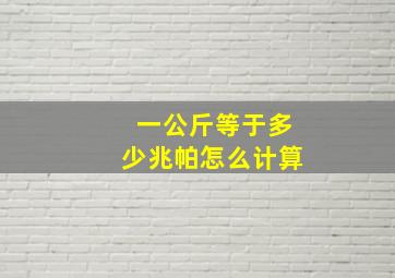 一公斤等于多少兆帕怎么计算