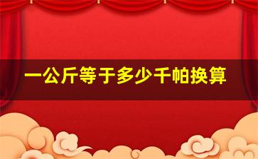 一公斤等于多少千帕换算