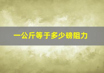 一公斤等于多少磅阻力