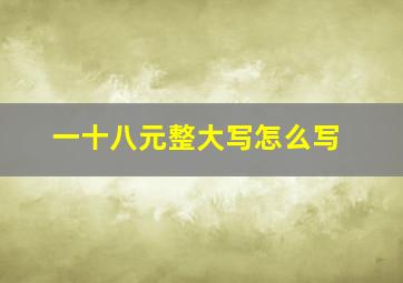 一十八元整大写怎么写