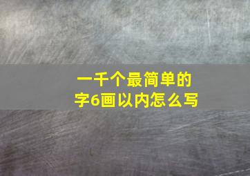 一千个最简单的字6画以内怎么写